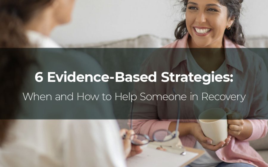 6 Evidence-Based Strategies: When and How to Help Someone in Recovery