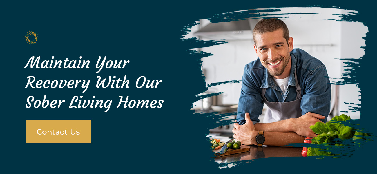 Maintain Your Recovery With Our Sober Living Homes