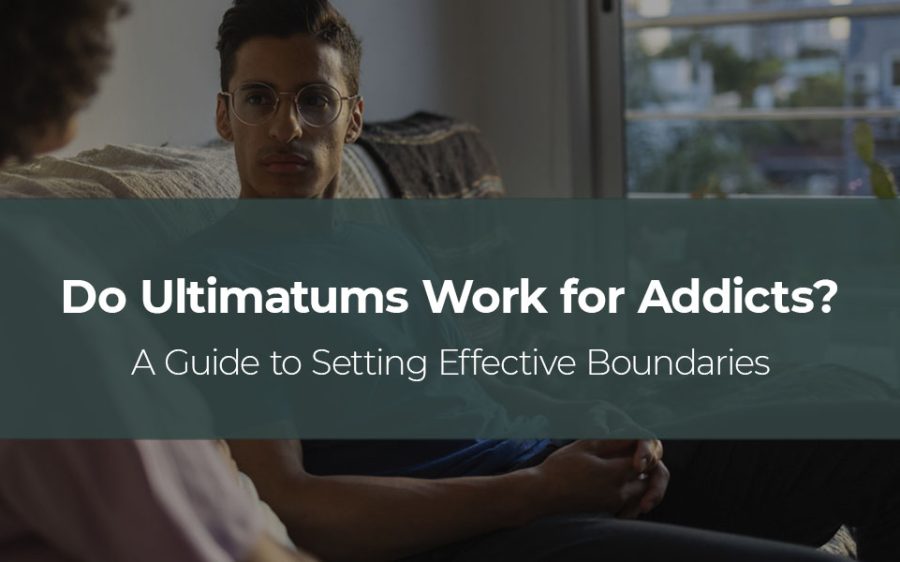 Do Ultimatums Work for Addicts? A Guide to Setting Effective Boundaries